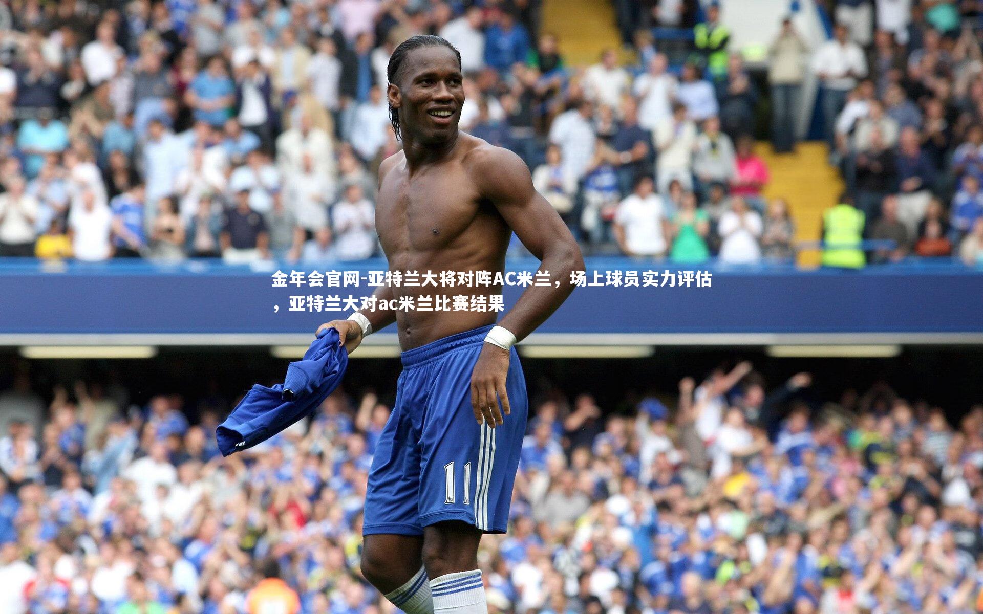 亚特兰大将对阵AC米兰，场上球员实力评估，亚特兰大对ac米兰比赛结果