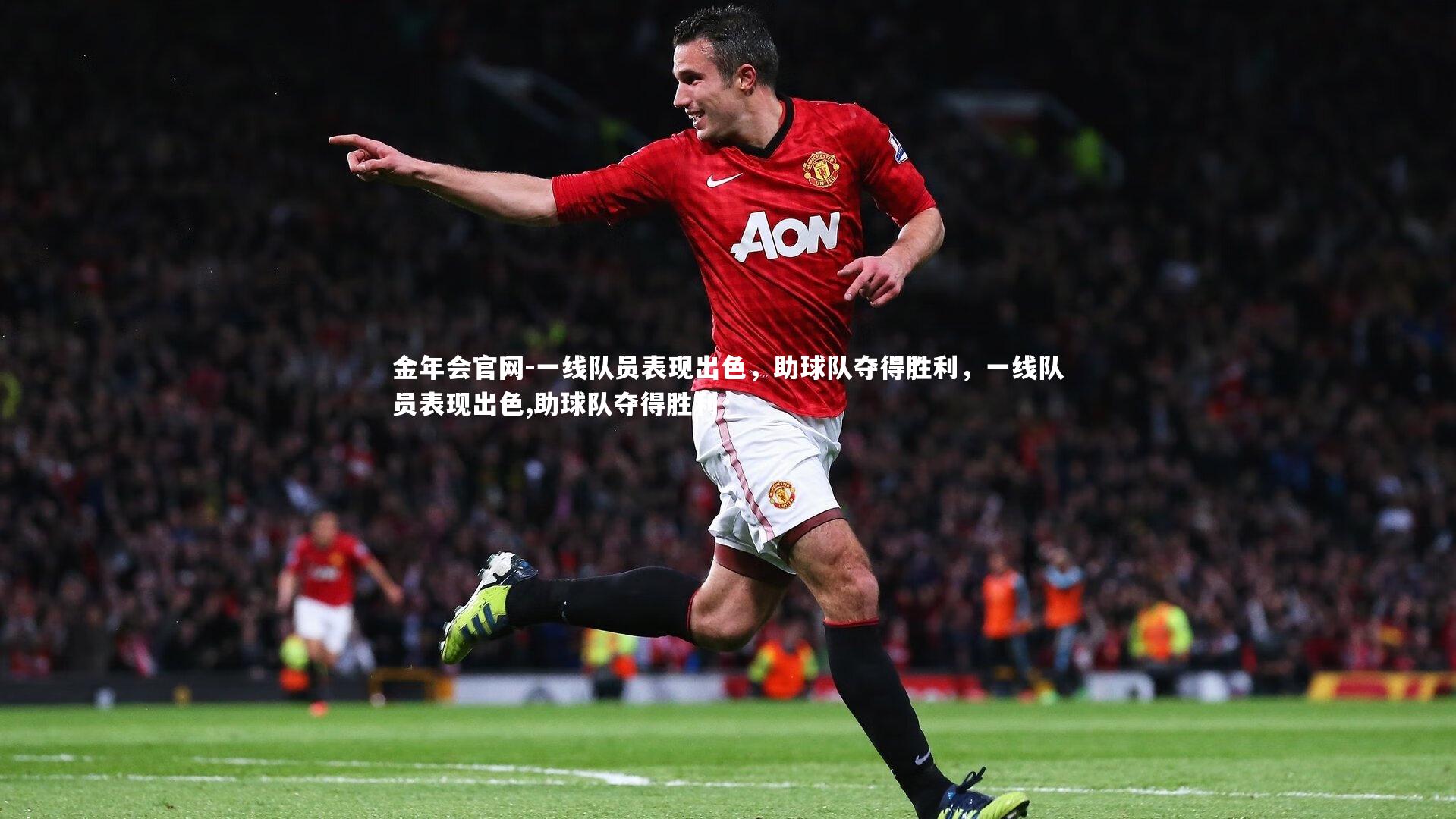 一线队员表现出色，助球队夺得胜利，一线队员表现出色,助球队夺得胜利